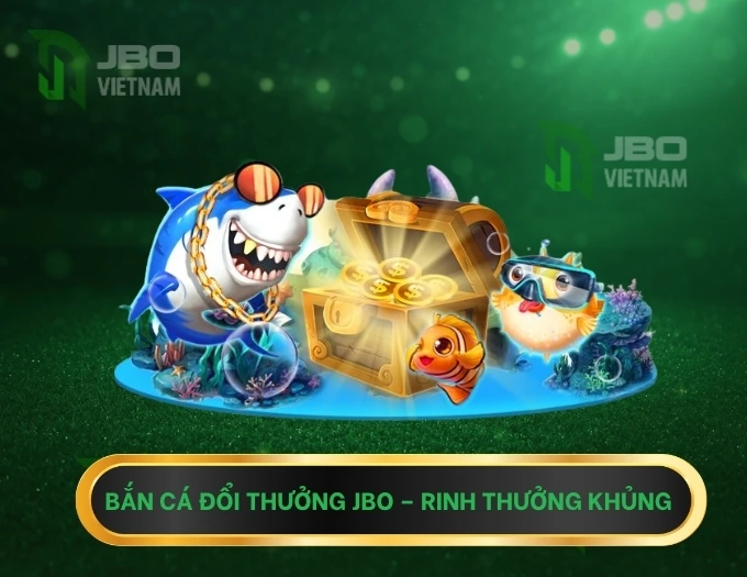 Bắn Cá Đổi Thưởng Tại JBO Trải Nghiệm Giải Trí Đỉnh Cao Cùng 4 Nhà Cung Cấp Hàng Đầu